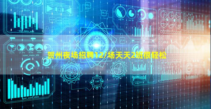 贺州夜场招聘12/场天天2班很轻松